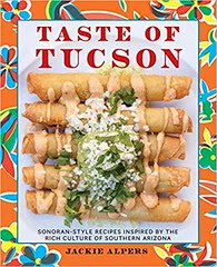 TASTE OF TUCSON:  Sonoran-Style Recipes Inspired by the Rich Culture of Southern Arizona 
By Jackie Alpers (301190)
